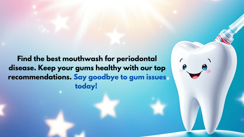 Find the best mouthwash for periodontal disease. Keep your gums healthy with our top recommendations. Say goodbye to gum issues today!